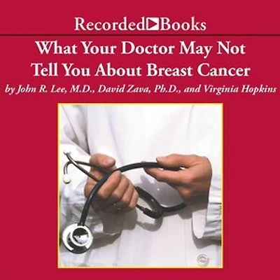 What Your Doctor May Not Tell You About: Breast Cancer: How Hormone Balance Can Help Save Your Life