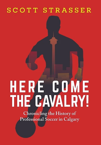 Here Come the Cavalry!: Chronicling History of Professional Soccer Calgary