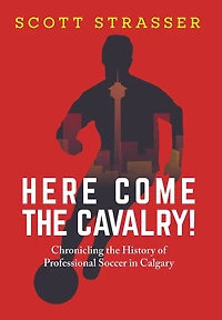 Here Come the Cavalry!: Chronicling History of Professional Soccer Calgary