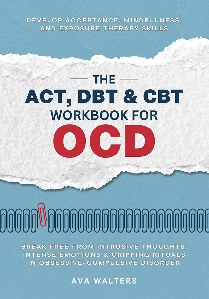 The ACT, DBT & CBT Workbook for OCD: Break Free from Intrusive Thoughts, Intense Emotions & Gripping Rituals in Obsessive-Compulsive Disorder - Develop Acceptance, Mindfulness, and Exposure Therapy Skills
