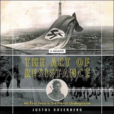 the Art of Resistance: My Four Years French Underground: A Memoir