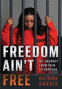 Freedom Ain't Free: My Journey From Pain To Purpose
