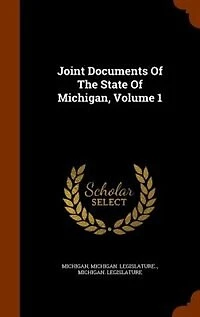 Joint Documents Of The State Michigan, Volume 1