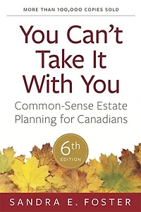 You Can't Take It With You: Common-Sense Estate Planning For Canadians, 6th Edition