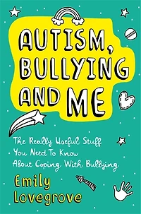 Autism, Bullying and Me: The Really Useful Stuff You Need to Know About Coping Brilliantly with