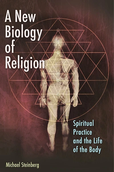 A New Biology of Religion: Spiritual Practice and the Life Body