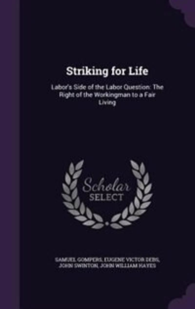 Striking for Life: Labor's Side of the Labor Question: Right Workingman to a Fair Living