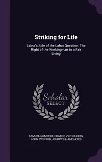 Striking for Life: Labor's Side of the Labor Question: Right Workingman to a Fair Living