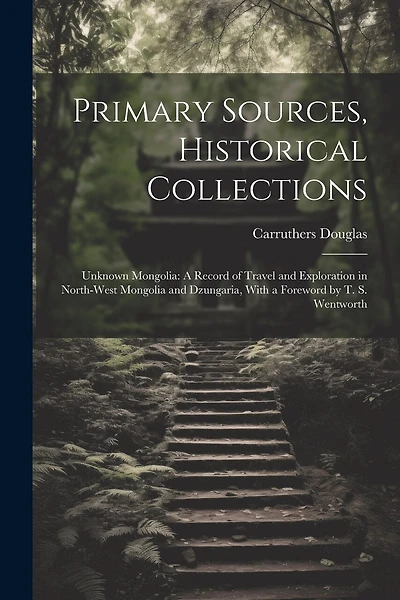 Primary Sources, Historical Collections: Unknown Mongolia: A Record of Travel and Exploration in North-West Mongolia and Dzungaria