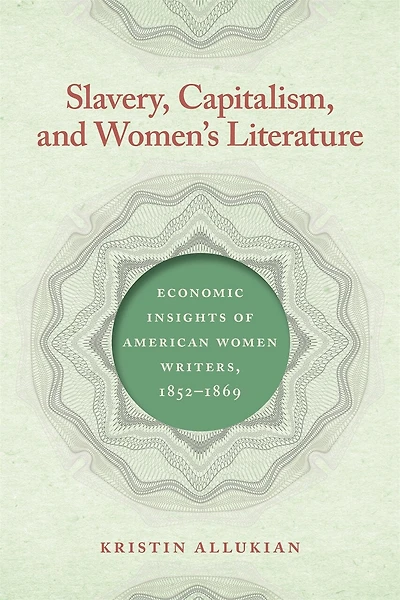 Slavery, Capitalism, and Women's Literature: Economic Insights of American Women Writers, 1852-1869