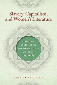 Slavery, Capitalism, and Women's Literature: Economic Insights of American Women Writers, 1852-1869