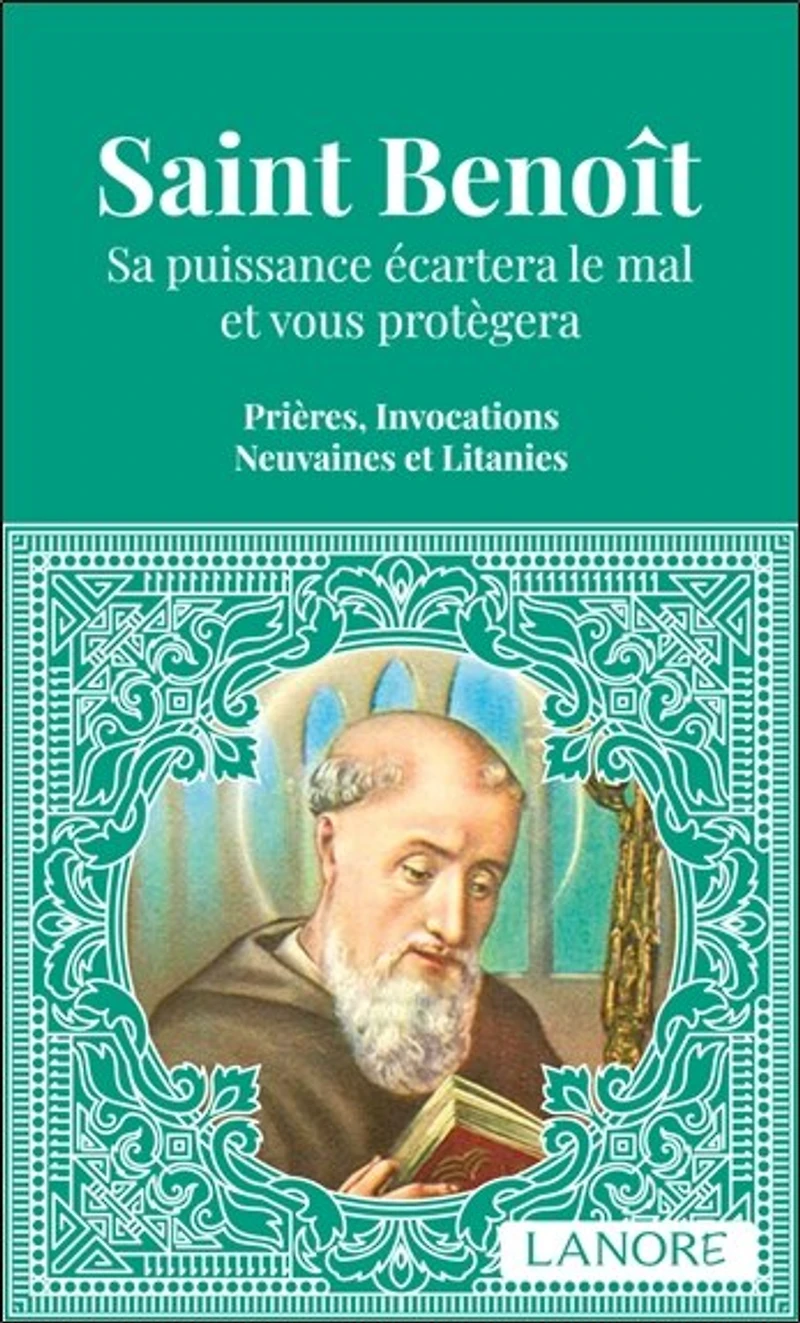 Saint Benoît : sa puissance écartera le mal et vous protégera : prières, invocations, neuvaines et litanies: sa puissance écartera le mal et vous protégera