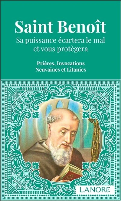 Saint Benoît : sa puissance écartera le mal et vous protégera : prières, invocations, neuvaines et litanies: sa puissance écartera le mal et vous protégera