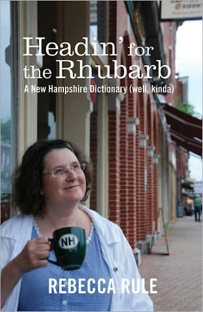 Headin' for the Rhubarb!: A New Hampshire Dictionary (Well, Kinda)