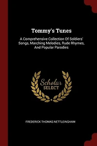 Tommy's Tunes: A Comprehensive Collection Of Soldiers' Songs, Marching Melodies, Rude Rhymes, And Popular Parodies