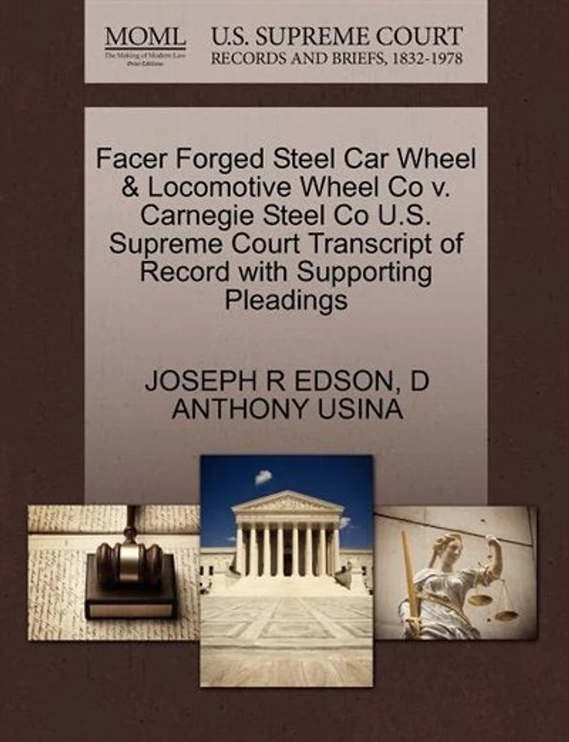 Facer Forged Steel Car Wheel & Locomotive Wheel Co V. Carnegie Steel Co U.s. Supreme Court Transcript Of Record With Supporting Pleadings