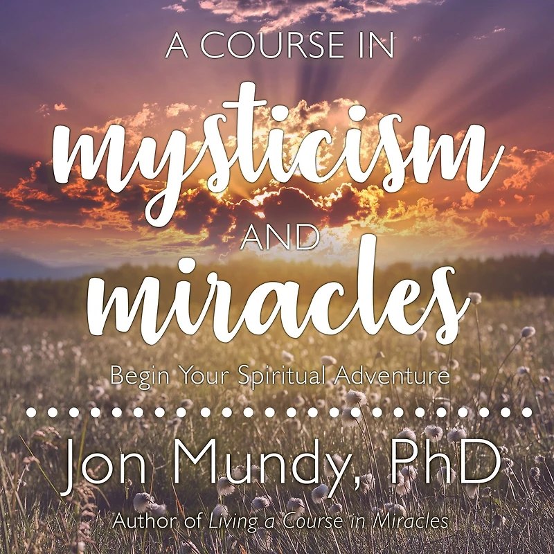 A Course Mysticism And Miracles: Begin Your Spiritual Adventure
