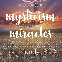 A Course Mysticism And Miracles: Begin Your Spiritual Adventure