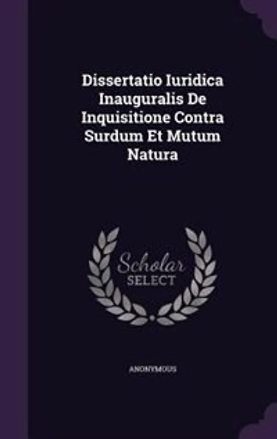 Dissertatio Iuridica Inauguralis De Inquisitione Contra Surdum Et Mutum Natura