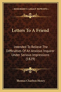 Letters To A Friend: Intended To Relieve The Difficulties Of An Anxious Inquirer Under Serious Impressions (1829)