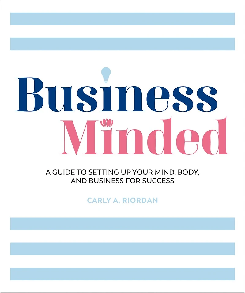 Business Minded: A Guide to Setting Up Your Mind, Body and for Success