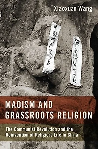Maoism and Grassroots Religion: the Communist Revolution Reinvention of Religious Life China