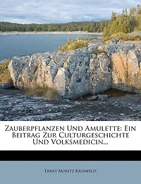 Zauberpflanzen Und Amulette: Ein Beitrag Zur Culturgeschichte Und Volksmedicin.