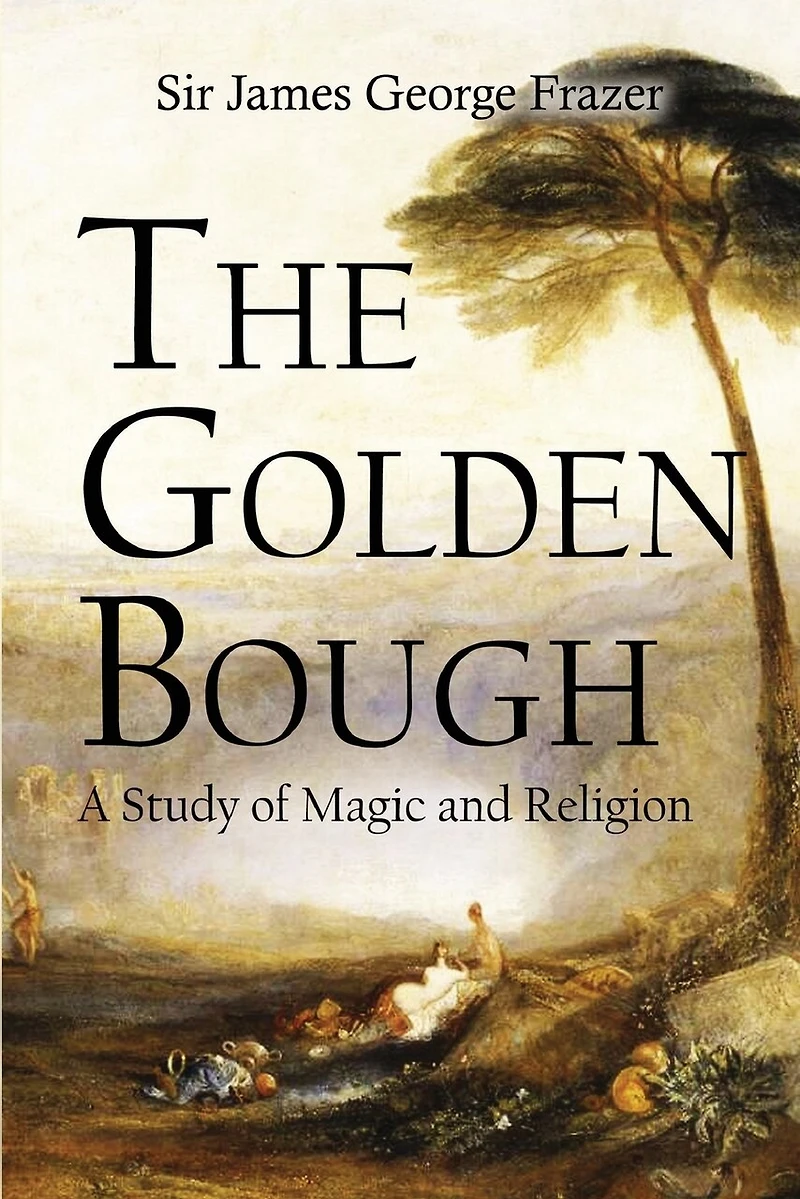 The Golden Bough: A Study of Magic and Religion