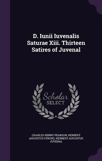 D. Iunii Iuvenalis Saturae Xiii. Thirteen Satires of Juvenal