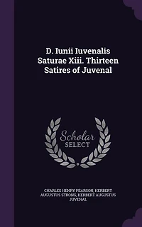 D. Iunii Iuvenalis Saturae Xiii. Thirteen Satires of Juvenal