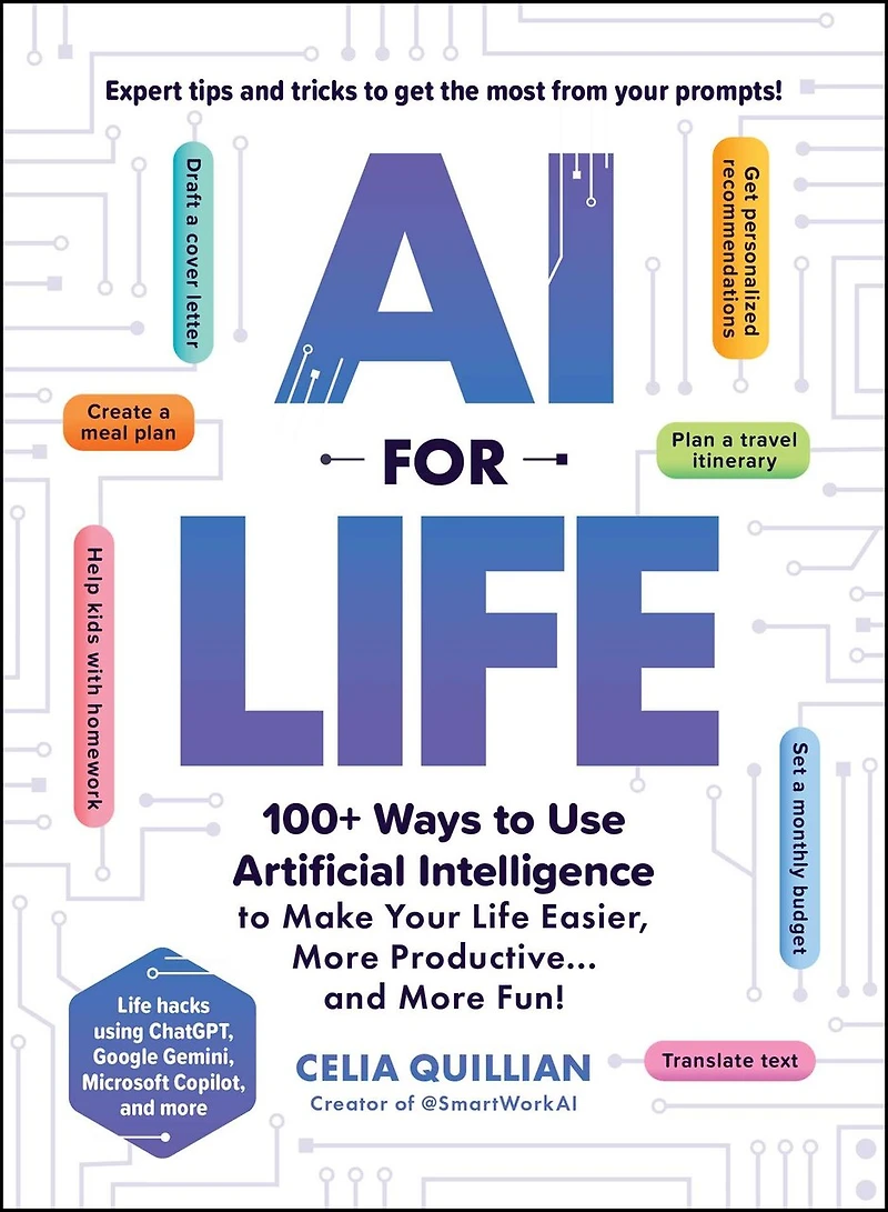 AI for Life: 100+ Ways to Use Artificial Intelligence Make Your Life Easier, More Productive…and Fun!