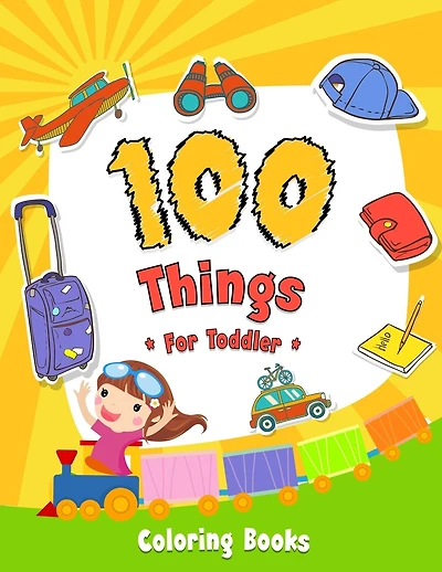 100 Things For Toddler Coloring Book: Easy and Big Coloring Books for Toddlers: Kids Ages 2-4, 4-8