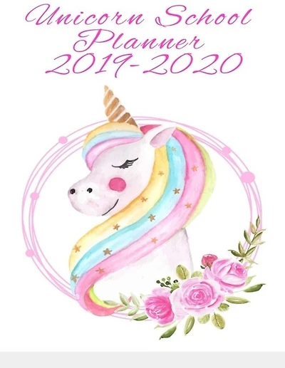Unicorn School Planner 2019-2020: Daily, Weekly, Yearly Academic Home Schooling Organizer For Fabulous Girls - Magical Agenda For Cla