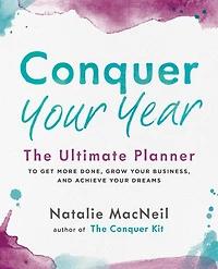 Conquer Your Year: The Ultimate Planner To Get More Done, Grow Your Business, And Achieve Your Dreams