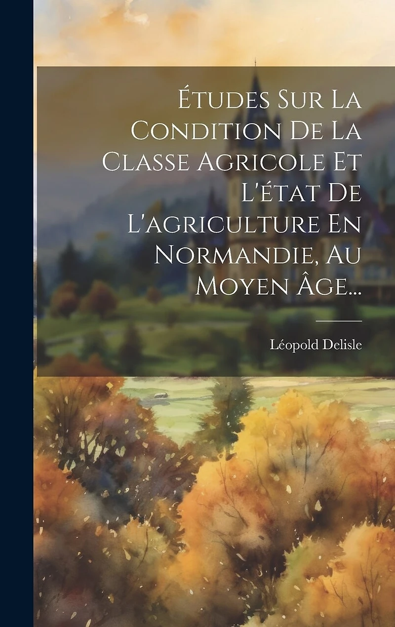 tudes Sur La Condition De La Classe Agricole Et L'état De L'agriculture En Normandie