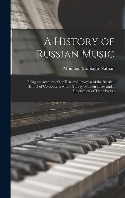 A History of Russian Music: Being an Account of the Rise and Progress of the Russian School of Composers, With a Survey of Their Lives and a Description of Their Works