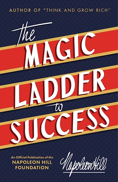 the Magic Ladder to Success: An Official Publication of Napoleon Hill Foundation(r)