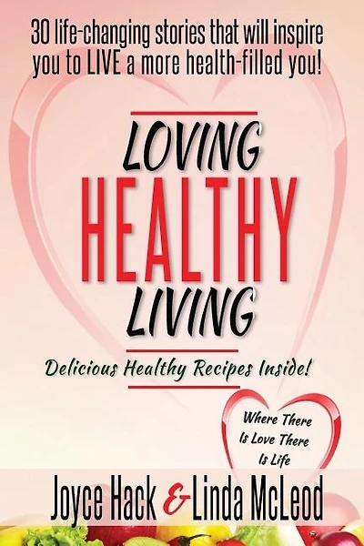 Loving Healthy Living: 30 Life-Changing Stories That Will Inspire You to Live a More Health-Filled You!