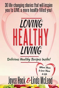 Loving Healthy Living: 30 Life-Changing Stories That Will Inspire You to Live a More Health-Filled You!