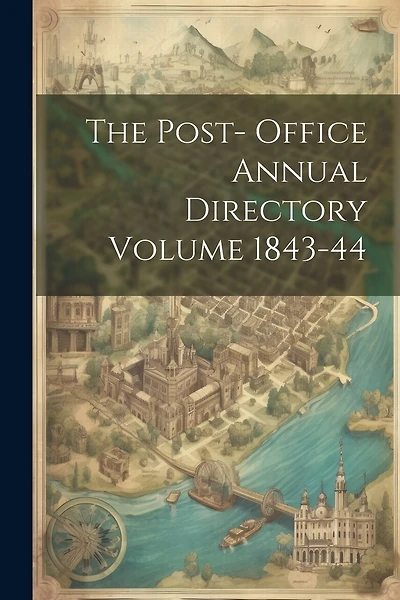 The Post- Office Annual Directory Volume 1843-44
