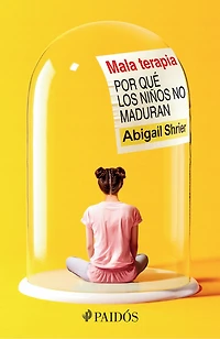 Mala terapia: Por qué los niños no maduran / Bad Therapy