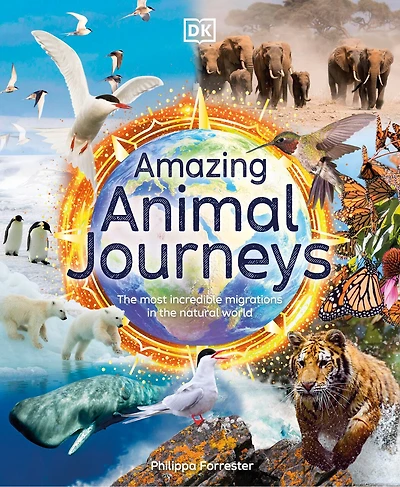 Amazing Animal Journeys: The Most Incredible Migrations Natural World