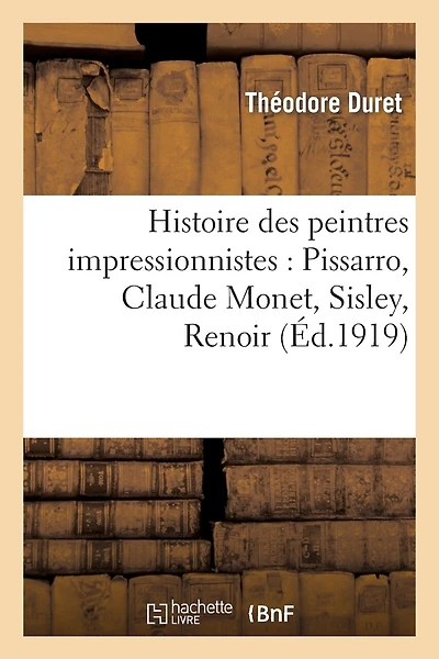 Histoire des peintres impressionnistes: Pissarro, Claude Monet, Sisley, Renoir, Berthe Morisot