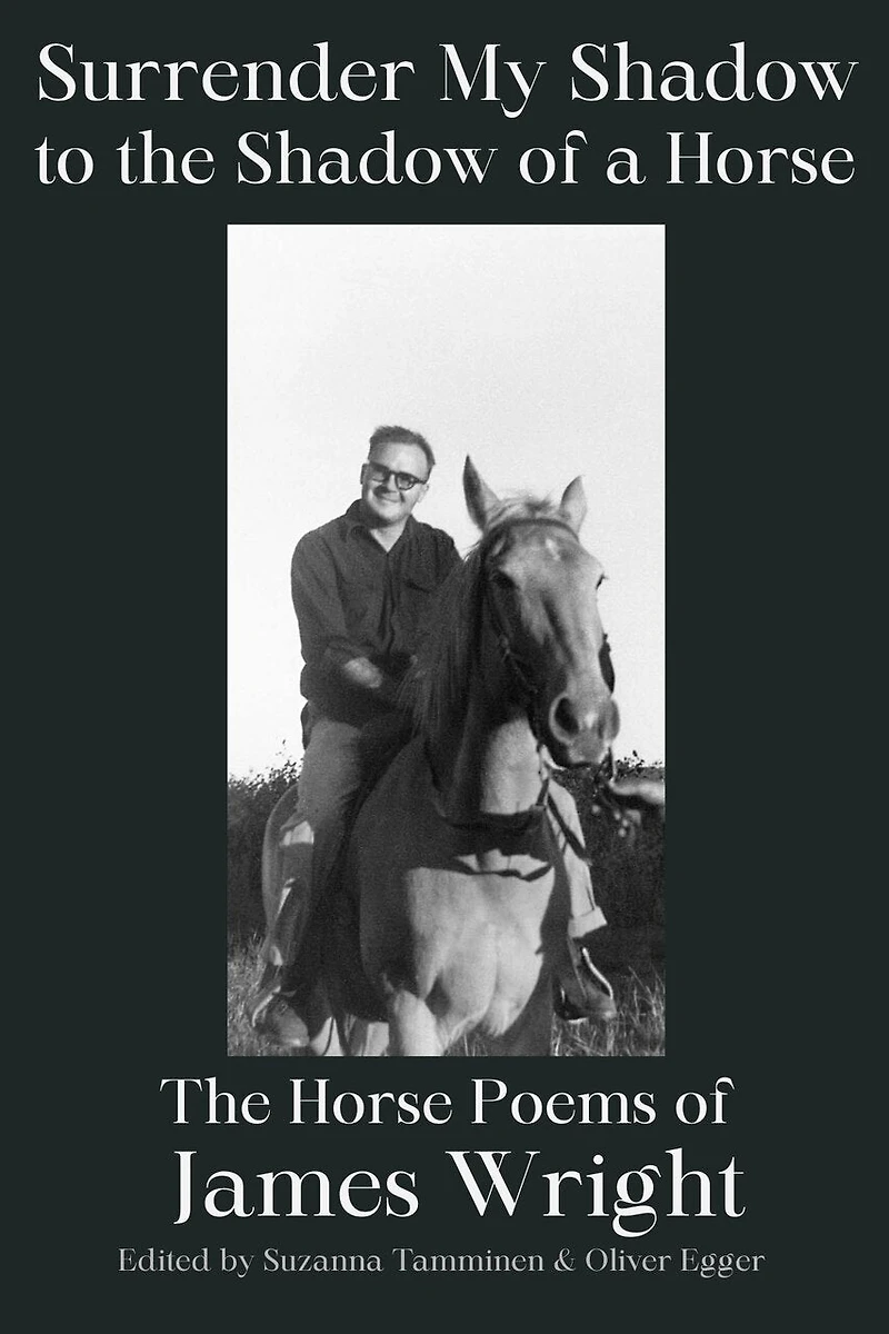 Surrender My Shadow to the Shadow of a Horse: The Horse Poems of James Wright