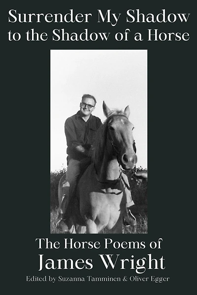 Surrender My Shadow to the Shadow of a Horse: The Horse Poems of James Wright