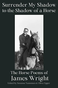 Surrender My Shadow to the Shadow of a Horse: The Horse Poems of James Wright