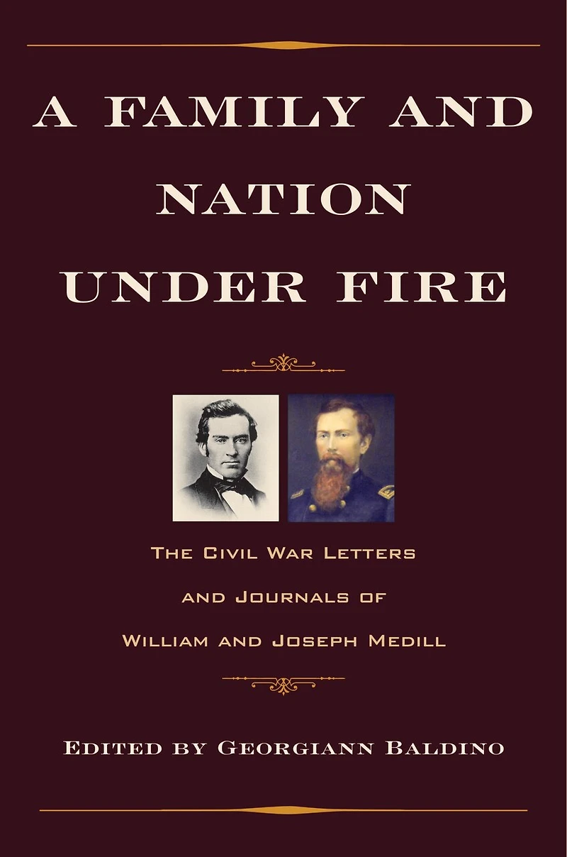 A Family and Nation Under Fire: The Civil War Letters Journals of William Joseph Medill
