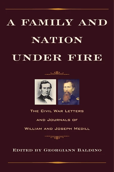 A Family and Nation Under Fire: The Civil War Letters Journals of William Joseph Medill