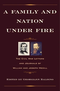A Family and Nation Under Fire: The Civil War Letters Journals of William Joseph Medill