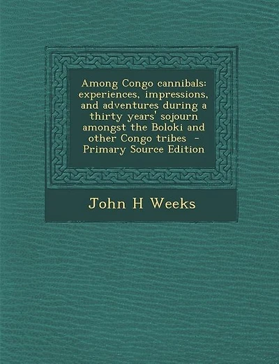 Among Congo cannibals: experiences, impressions, and adventures during a thirty years' sojourn amongst the Boloki and othe